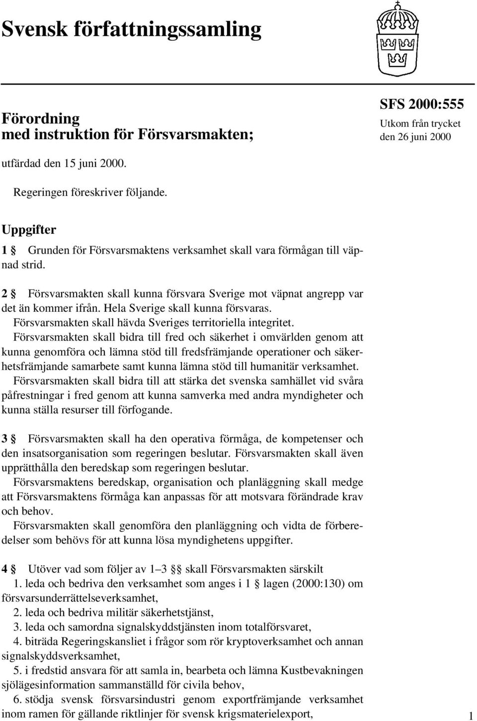 Hela Sverige skall kunna försvaras. Försvarsmakten skall hävda Sveriges territoriella integritet.