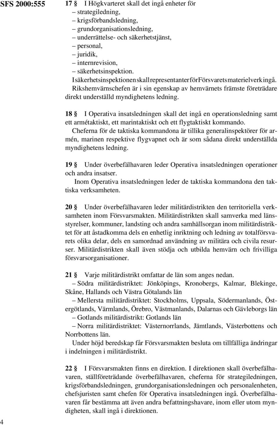 Rikshemvärnschefen är i sin egenskap av hemvärnets främste företrädare direkt underställd myndighetens ledning.