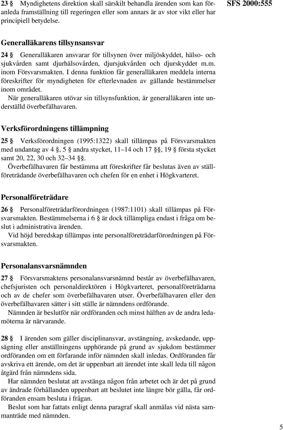 I denna funktion får generalläkaren meddela interna föreskrifter för myndigheten för efterlevnaden av gällande bestämmelser inom området.