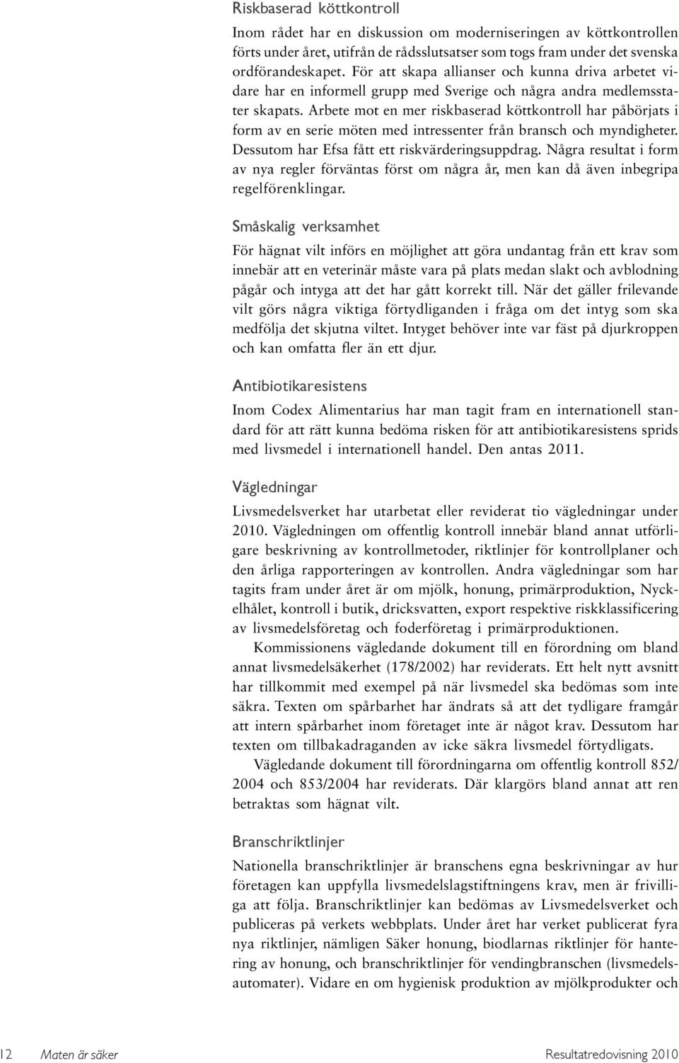 Arbete mot en mer riskbaserad köttkontroll har påbörjats i form av en serie möten med intressenter från bransch och myndigheter. Dessutom har Efsa fått ett riskvärderingsuppdrag.