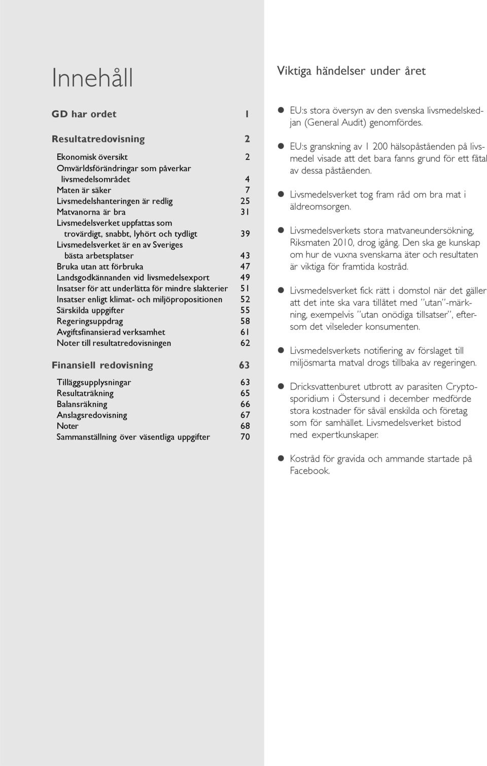 Insatser för att underlätta för mindre slakterier 51 Insatser enligt klimat- och miljöpropositionen 52 Särskilda uppgifter 55 Regeringsuppdrag 58 Avgiftsfinansierad verksamhet 61 Noter till