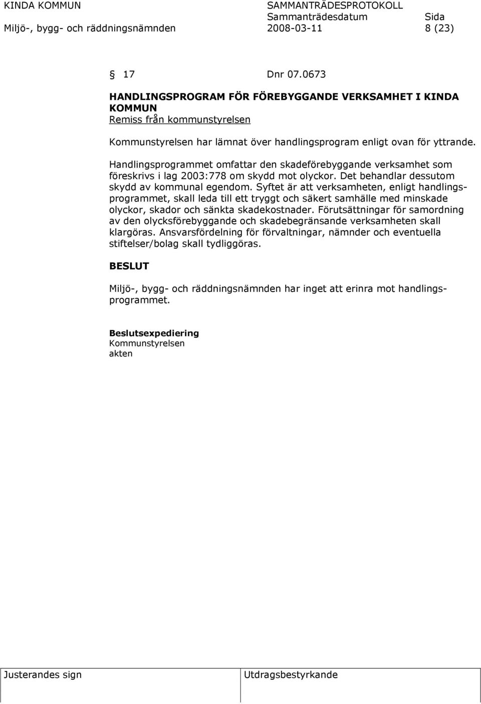 Handlingsprogrammet omfattar den skadeförebyggande verksamhet som föreskrivs i lag 2003:778 om skydd mot olyckor. Det behandlar dessutom skydd av kommunal egendom.