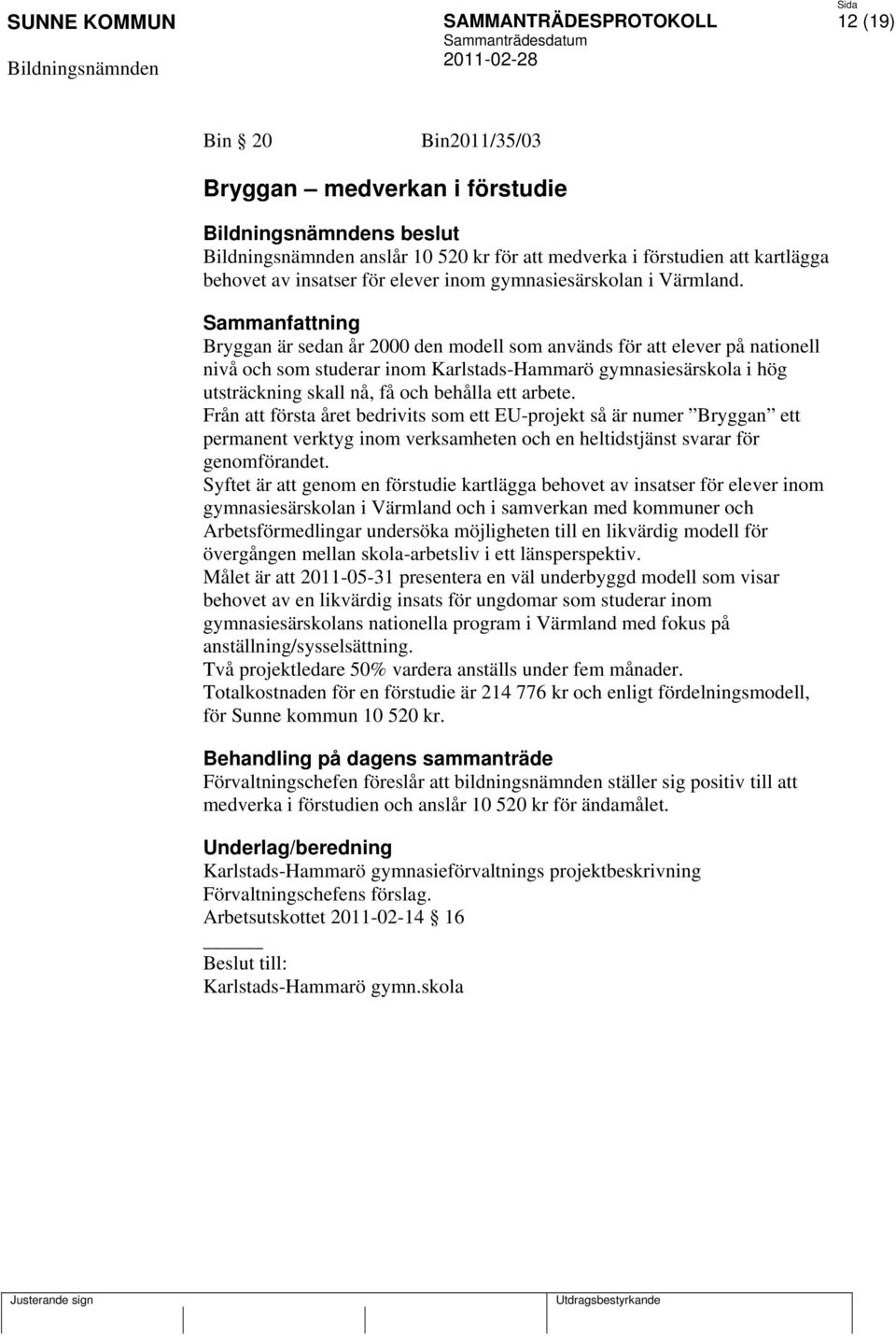 ett arbete. Från att första året bedrivits som ett EU-projekt så är numer Bryggan ett permanent verktyg inom verksamheten och en heltidstjänst svarar för genomförandet.