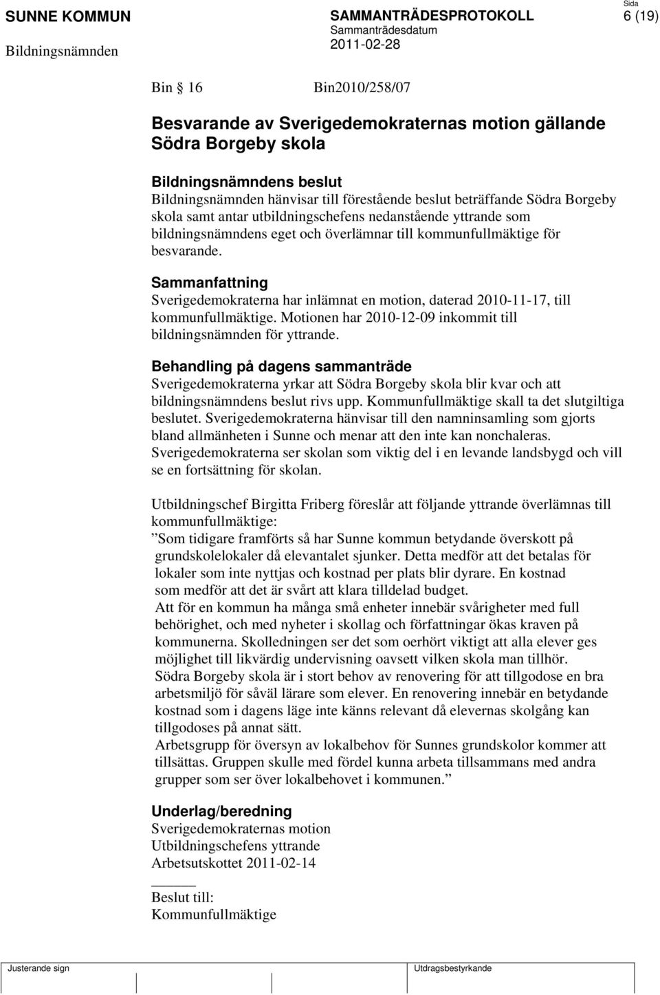 Sammanfattning Sverigedemokraterna har inlämnat en motion, daterad 2010-11-17, till kommunfullmäktige. Motionen har 2010-12-09 inkommit till bildningsnämnden för yttrande.