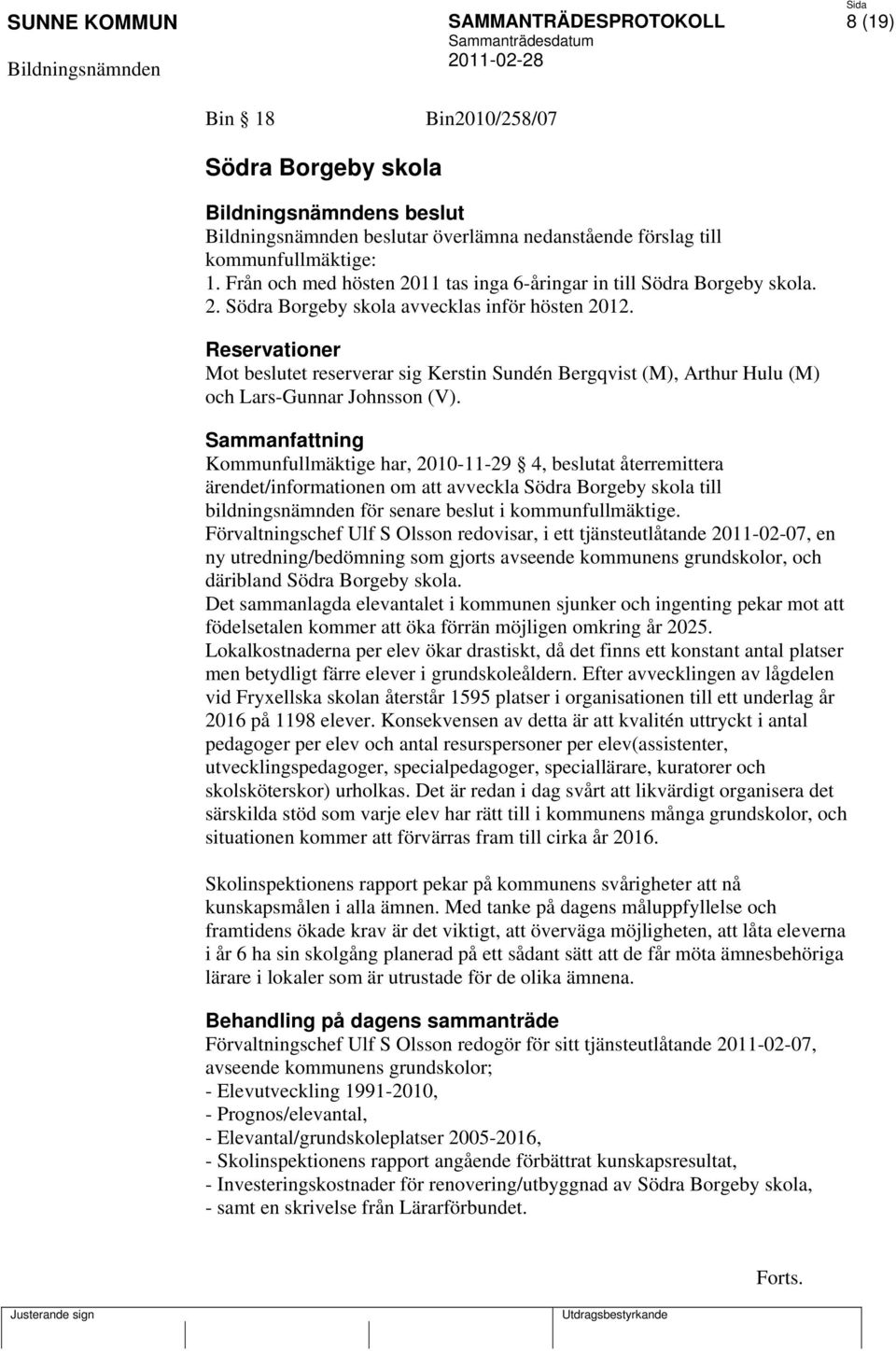 Sammanfattning Kommunfullmäktige har, 2010-11-29 4, beslutat återremittera ärendet/informationen om att avveckla Södra Borgeby skola till bildningsnämnden för senare beslut i kommunfullmäktige.