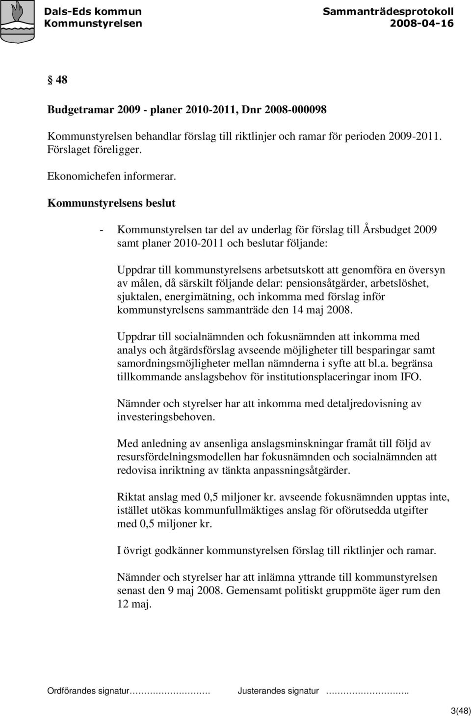 särskilt följande delar: pensionsåtgärder, arbetslöshet, sjuktalen, energimätning, och inkomma med förslag inför kommunstyrelsens sammanträde den 14 maj 2008.