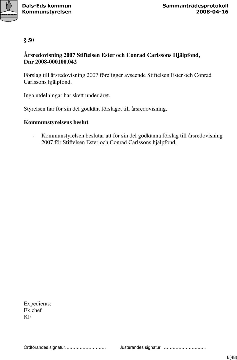 Inga utdelningar har skett under året. Styrelsen har för sin del godkänt förslaget till årsredovisning.