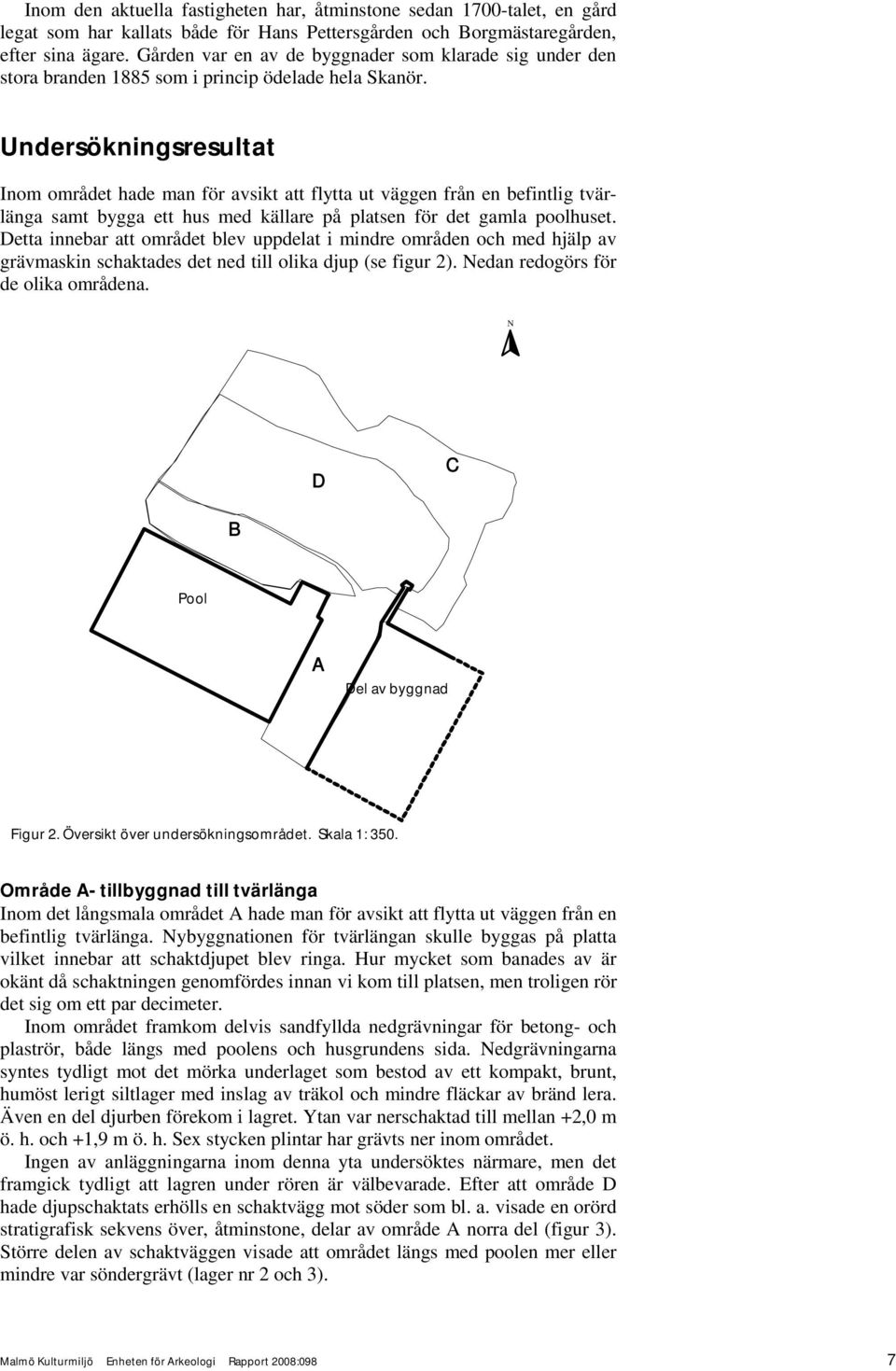 Undersökningsresultat Inom området hade man för avsikt att flytta ut väggen från en befintlig tvärlänga samt bygga ett hus med källare på platsen för det gamla poolhuset.