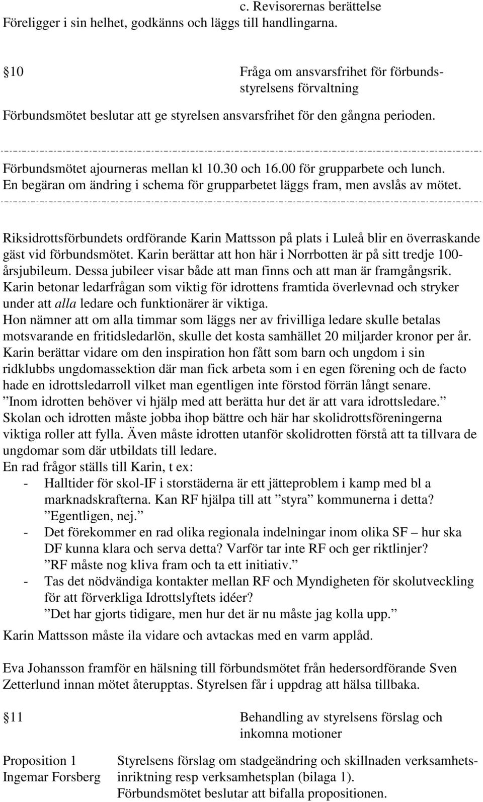 00 för grupparbete och lunch. En begäran om ändring i schema för grupparbetet läggs fram, men avslås av mötet.