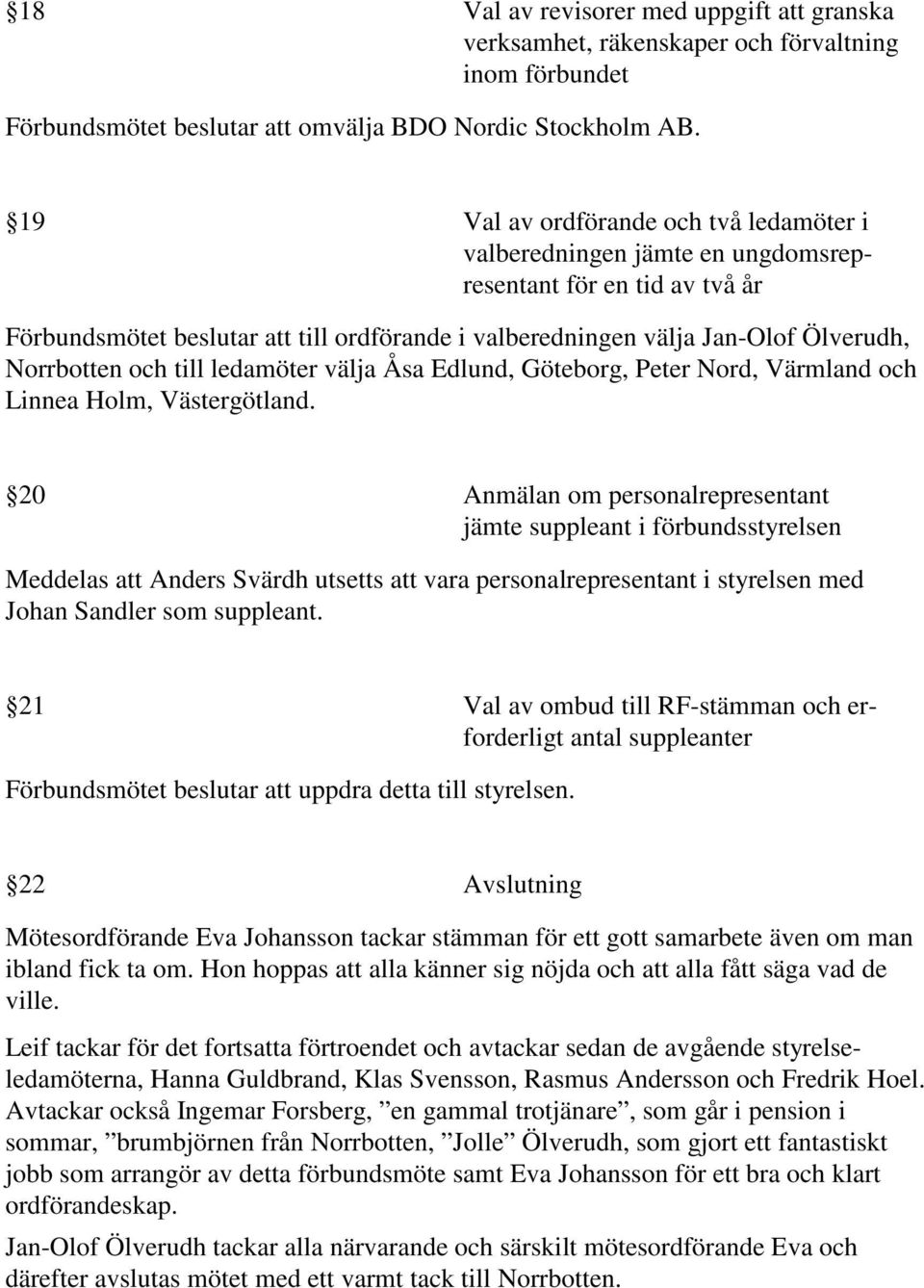 Norrbotten och till ledamöter välja Åsa Edlund, Göteborg, Peter Nord, Värmland och Linnea Holm, Västergötland.