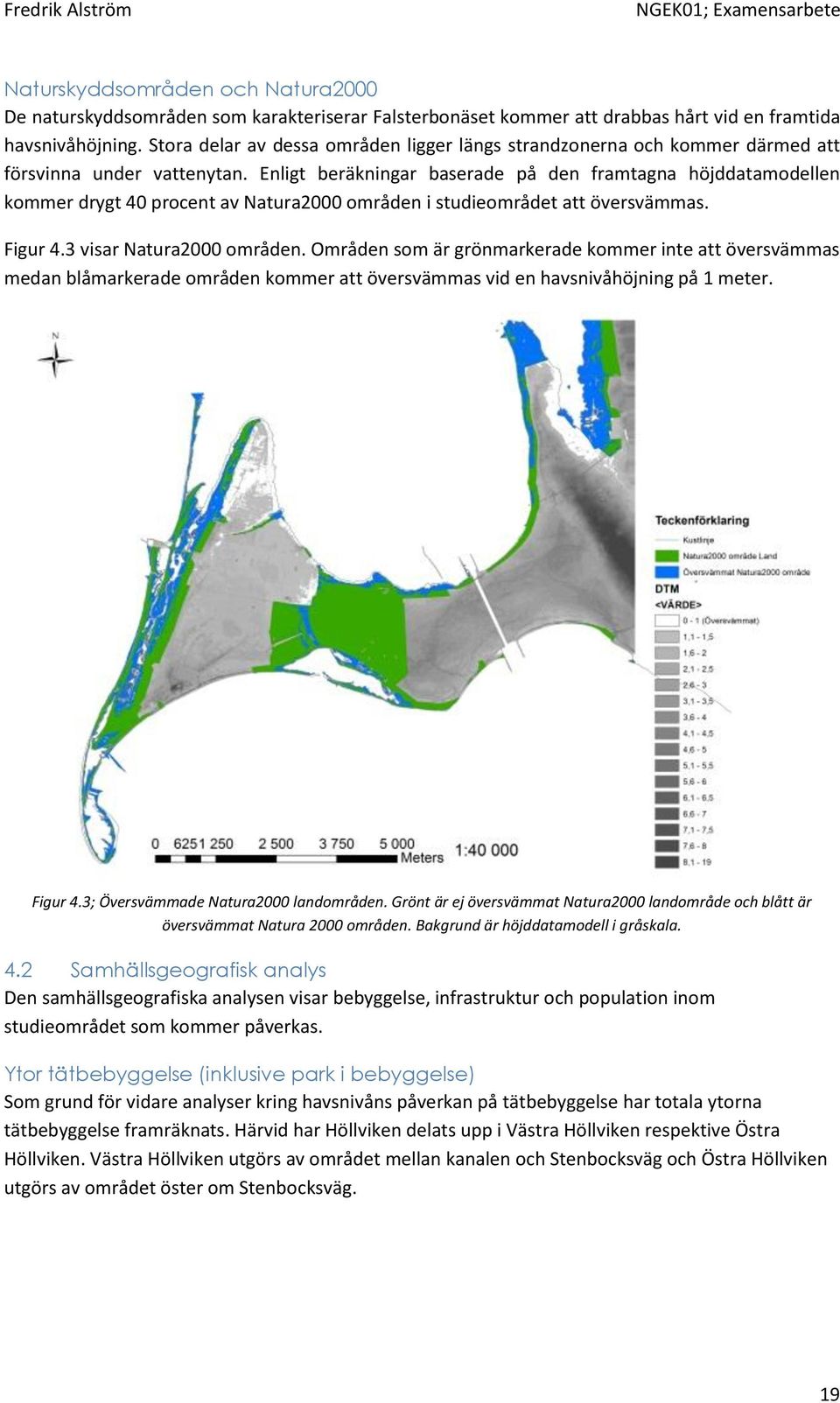 Enligt beräkningar baserade på den framtagna höjddatamodellen kommer drygt 40 procent av Natura2000 områden i studieområdet att översvämmas. Figur 4.3 visar Natura2000 områden.
