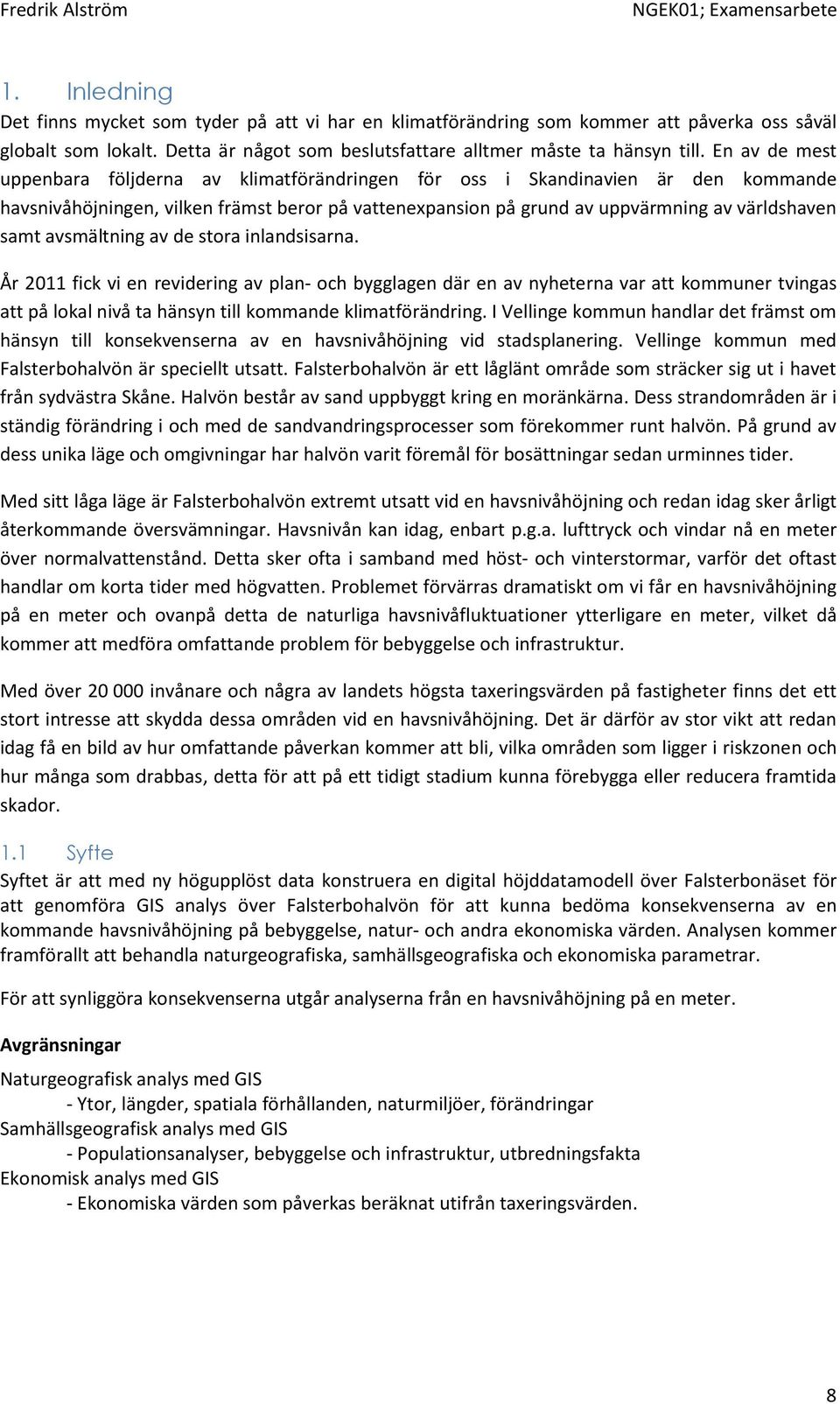 avsmältning av de stora inlandsisarna. År 2011 fick vi en revidering av plan- och bygglagen där en av nyheterna var att kommuner tvingas att på lokal nivå ta hänsyn till kommande klimatförändring.