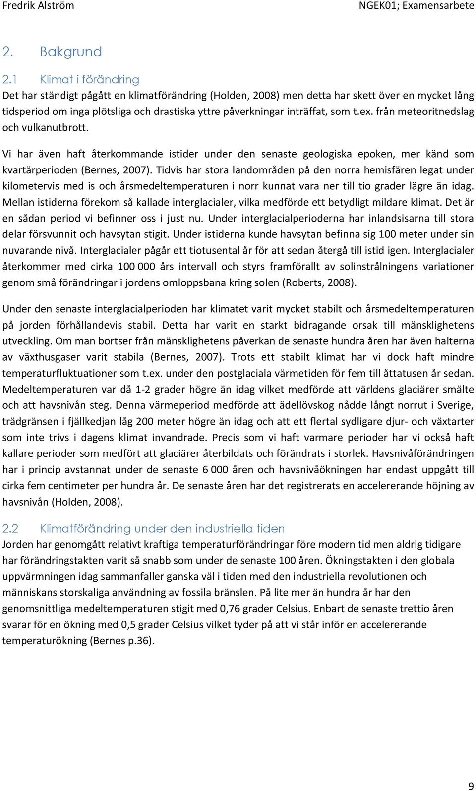 ex. från meteoritnedslag och vulkanutbrott. Vi har även haft återkommande istider under den senaste geologiska epoken, mer känd som kvartärperioden (Bernes, 2007).