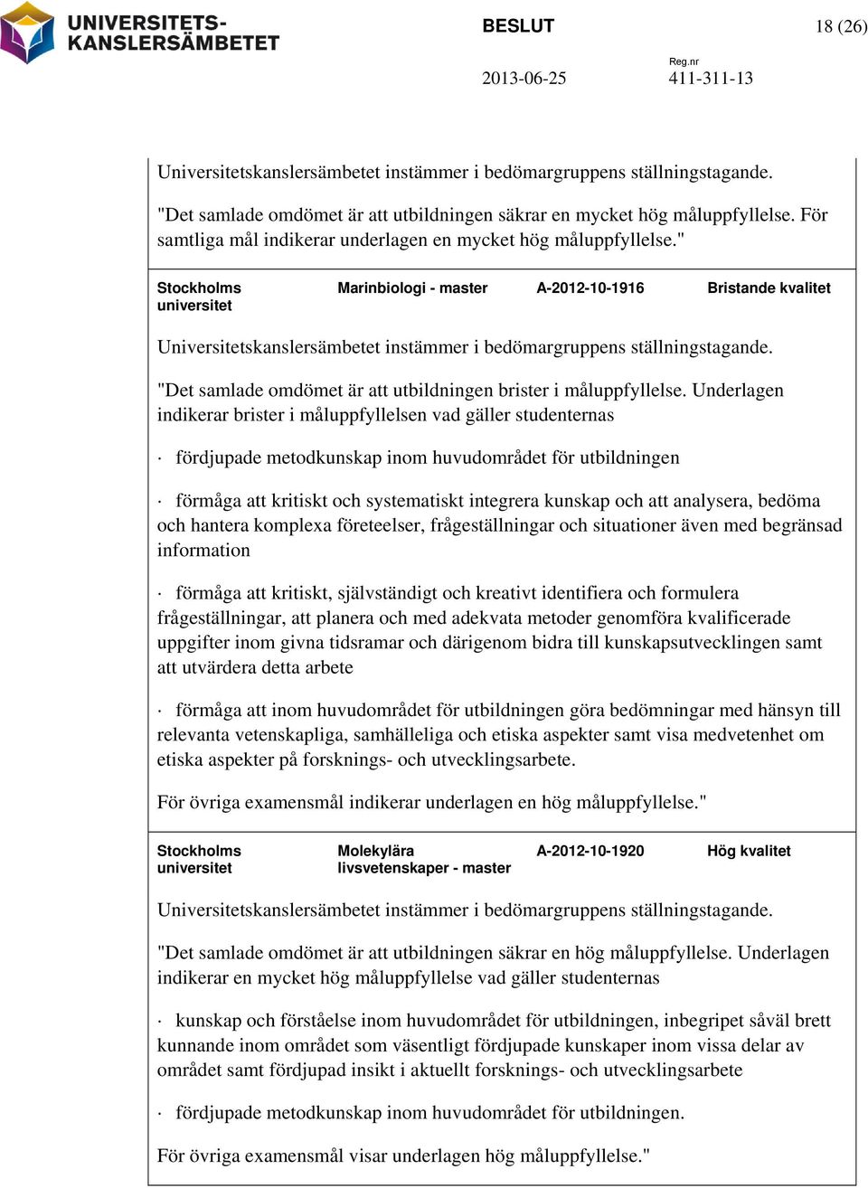" Stockholms universitet Marinbiologi - master A-2012-10-1916 Bristande kvalitet Universitetskanslersämbetet instämmer i bedömargruppens ställningstagande.