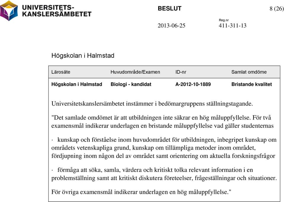 För två examensmål indikerar underlagen en bristande måluppfyllelse vad gäller studenternas kunskap och förståelse inom huvudområdet för utbildningen, inbegripet kunskap om områdets vetenskapliga