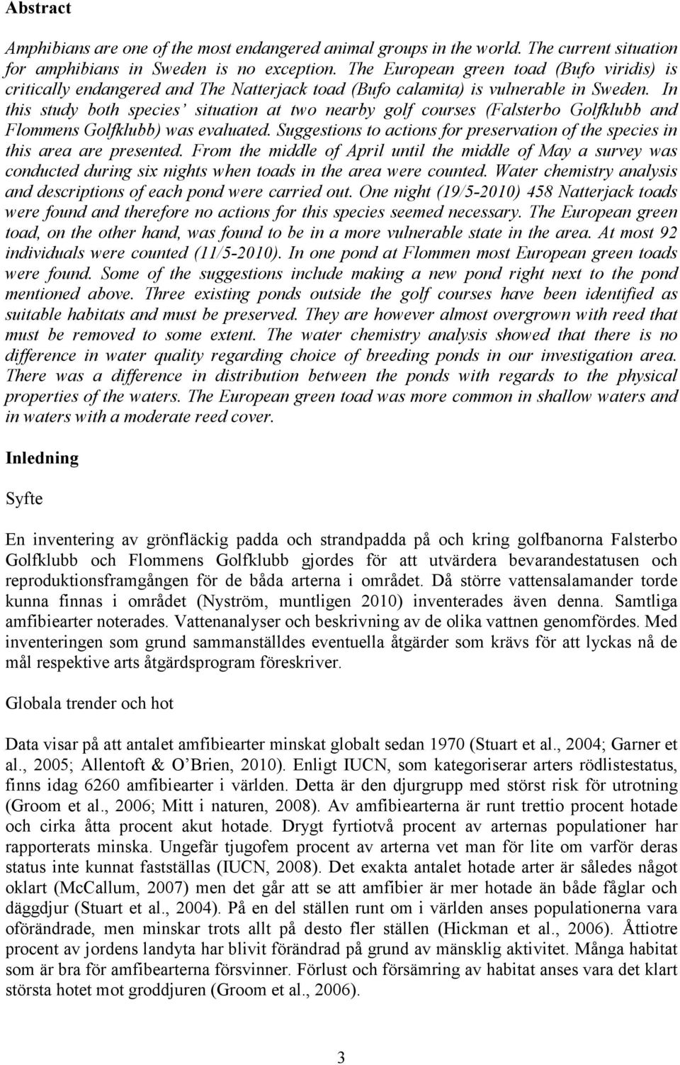 In this study both species situation at two nearby golf courses (Falsterbo Golfklubb and Flommens Golfklubb) was evaluated.