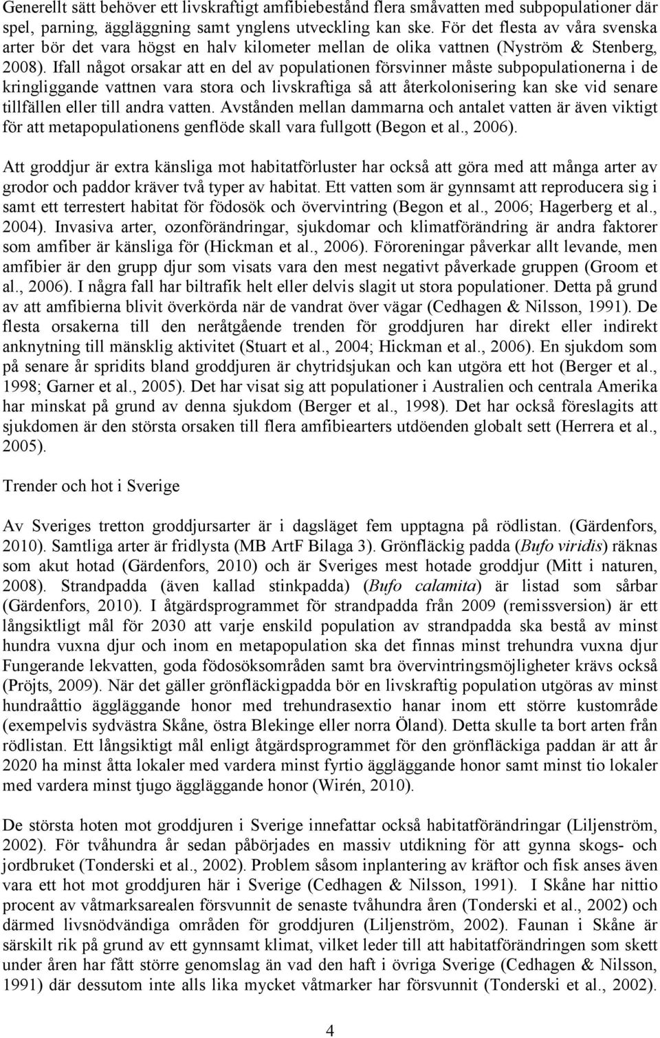 Ifall något orsakar att en del av populationen försvinner måste subpopulationerna i de kringliggande vattnen vara stora och livskraftiga så att återkolonisering kan ske vid senare tillfällen eller