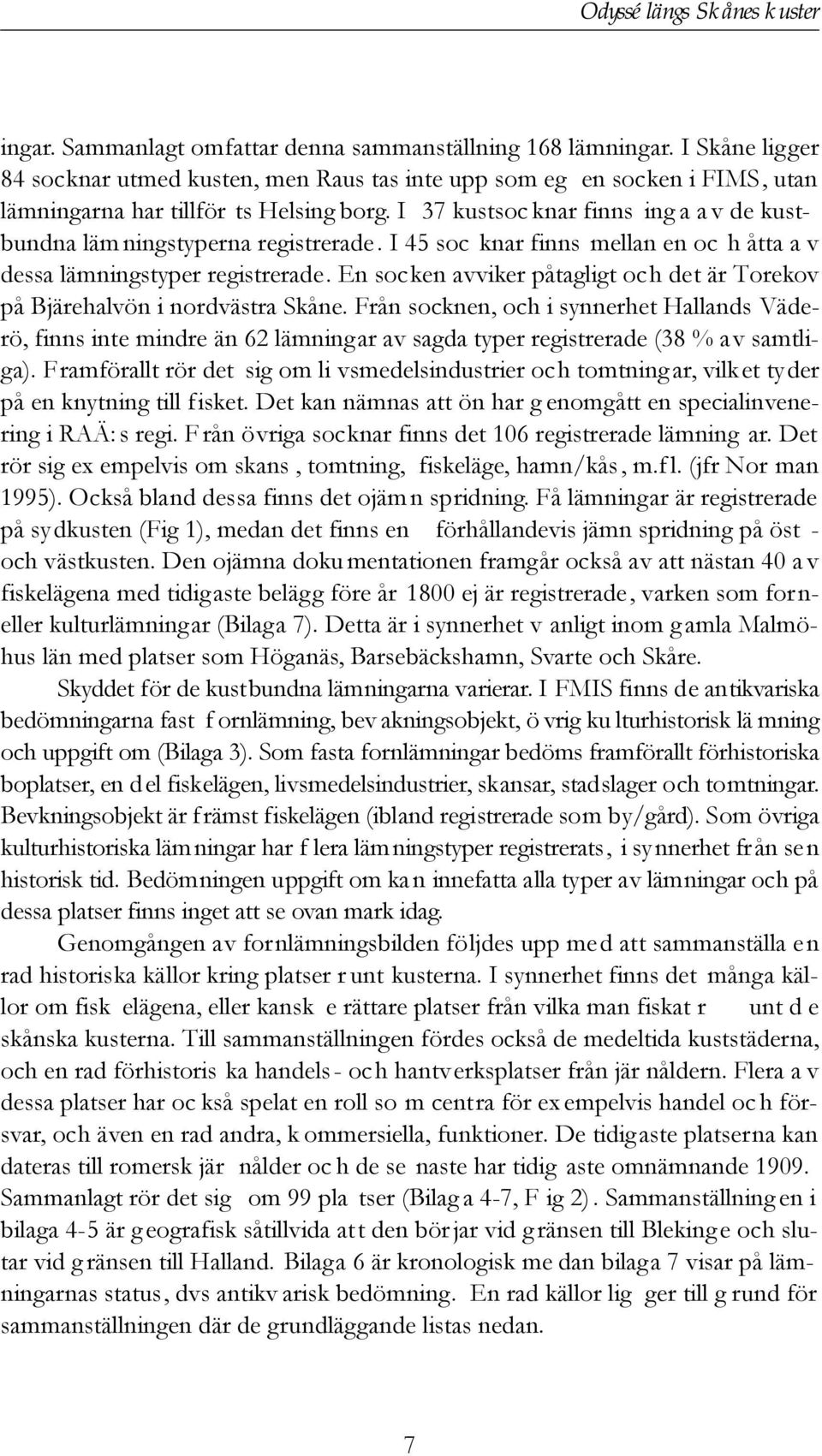 I 37 kustsoc knar finns ing a a v de kustbundna läm ningstyperna registrerade. I 45 soc knar finns mellan en oc h åtta a v dessa lämningstyper registrerade.