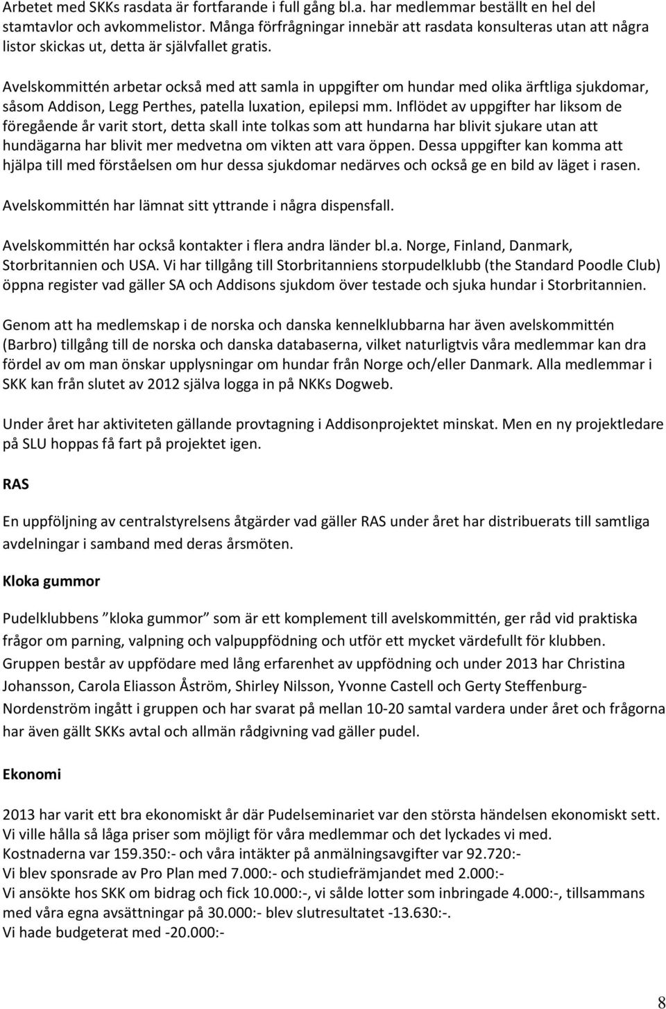 Avelskommittén arbetar också med att samla in uppgifter om hundar med olika ärftliga sjukdomar, såsom Addison, Legg Perthes, patella luxation, epilepsi mm.