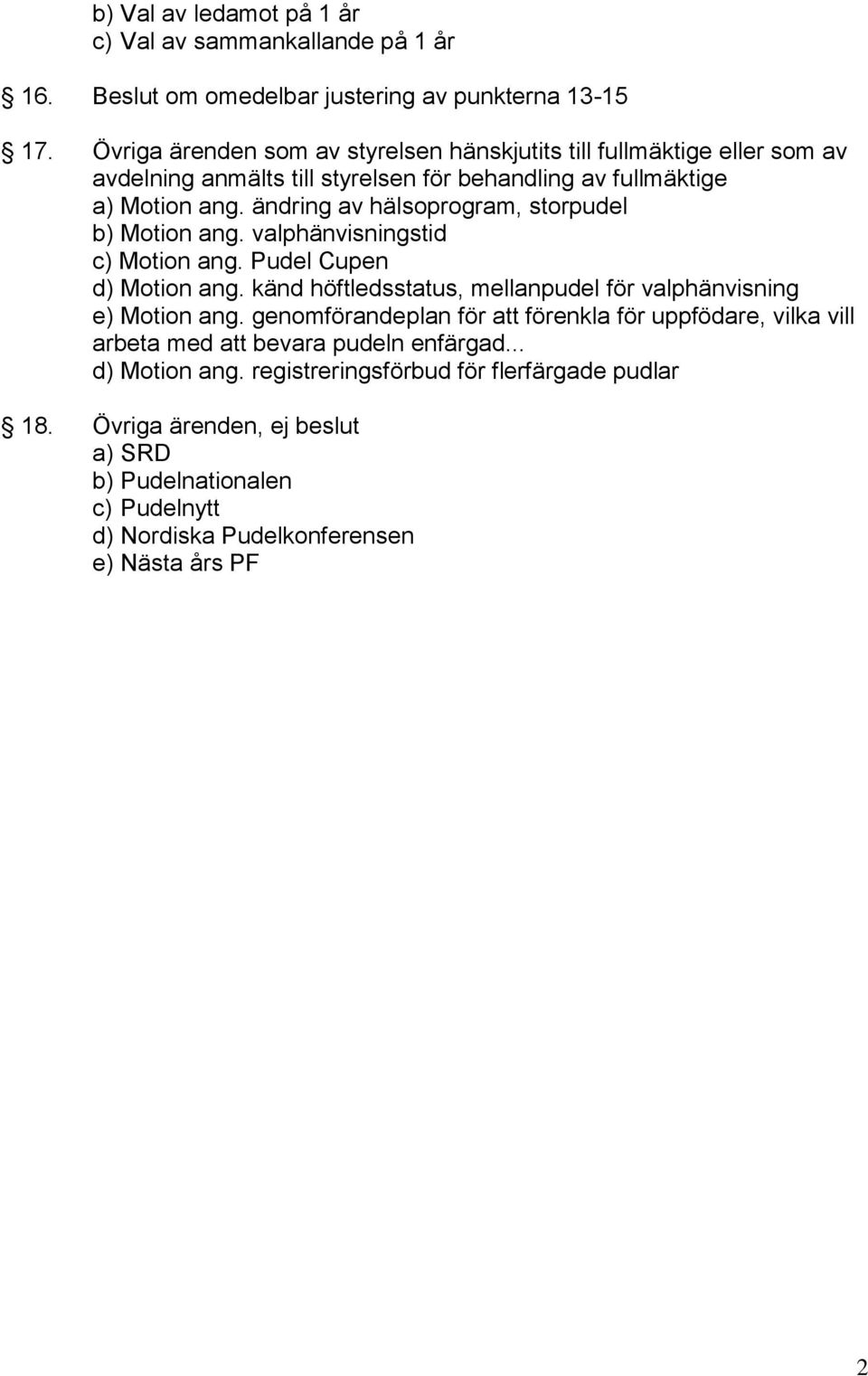 ändring av hälsoprogram, storpudel b) Motion ang. valphänvisningstid c) Motion ang. Pudel Cupen d) Motion ang. känd höftledsstatus, mellanpudel för valphänvisning e) Motion ang.