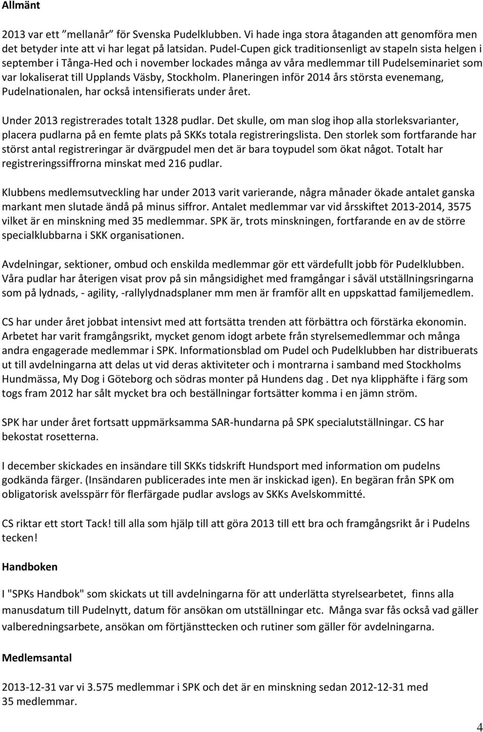 Stockholm. Planeringen inför 2014 års största evenemang, Pudelnationalen, har också intensifierats under året. Under 2013 registrerades totalt 1328 pudlar.