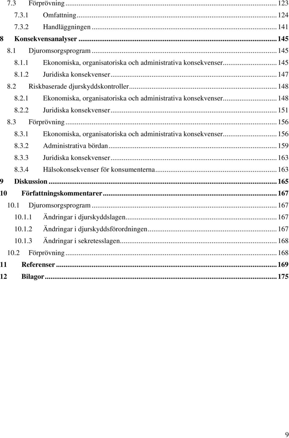 Förprövning...156 8.3.1 Ekonomiska, organisatoriska och administrativa konsekvenser...156 8.3.2 Administrativa bördan...159 8.3.3 Juridiska konsekvenser...163 8.3.4 Hälsokonsekvenser för konsumenterna.