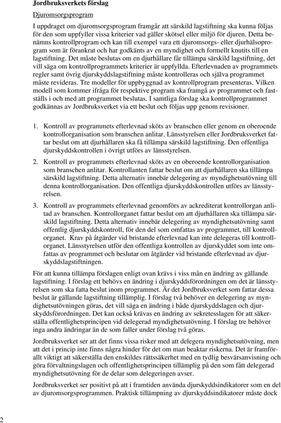 Det måste beslutas om en djurhållare får tillämpa särskild lagstiftning, det vill säga om kontrollprogrammets kriterier är uppfyllda.