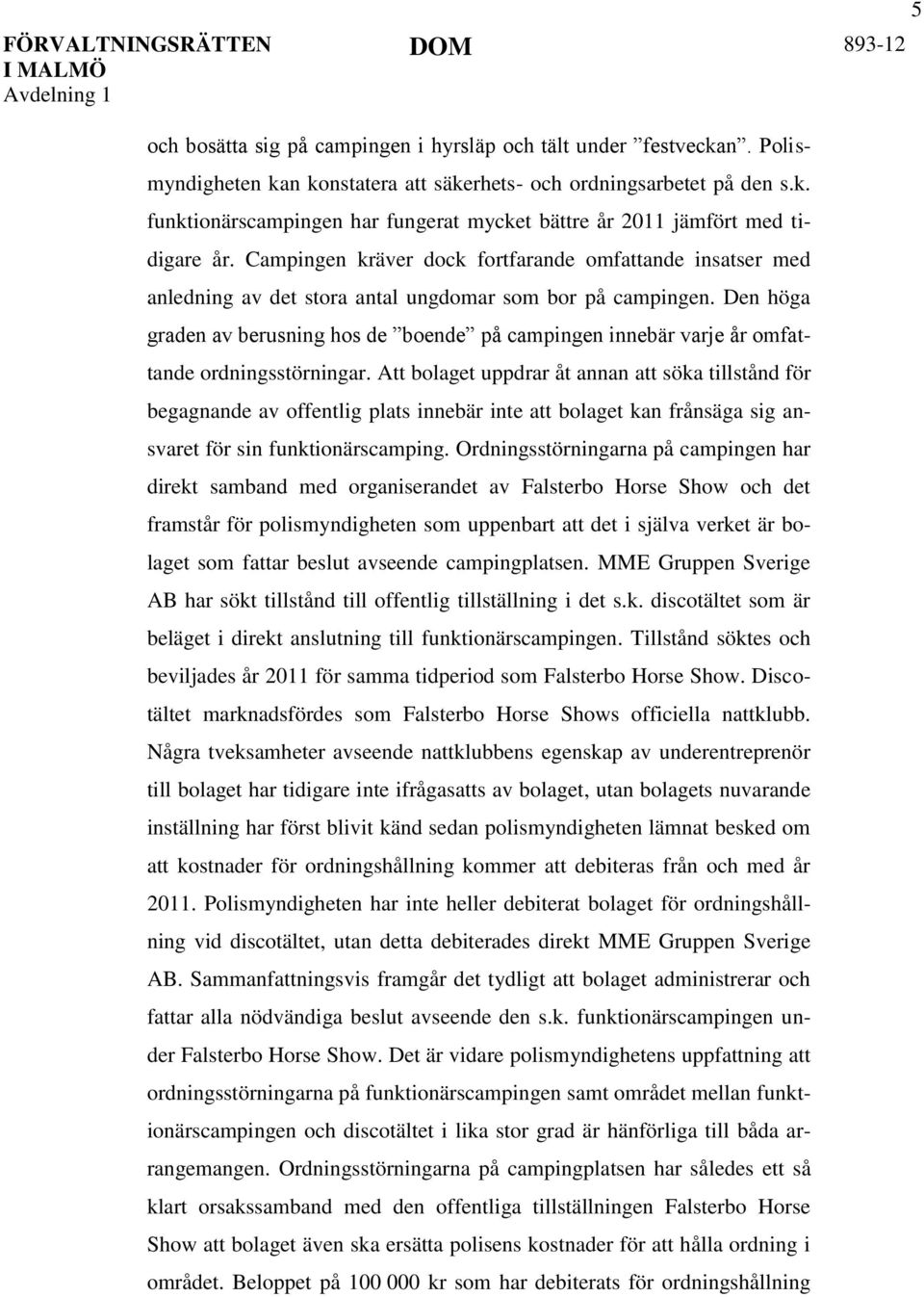 Den höga graden av berusning hos de boende på campingen innebär varje år omfattande ordningsstörningar.