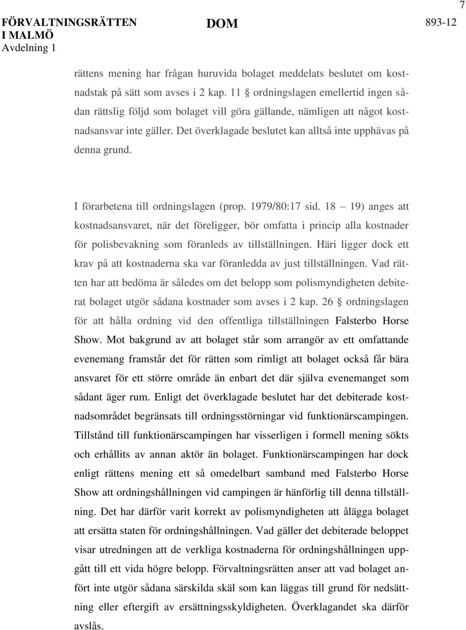 I förarbetena till ordningslagen (prop. 1979/80:17 sid. 18 19) anges att kostnadsansvaret, när det föreligger, bör omfatta i princip alla kostnader för polisbevakning som föranleds av tillställningen.