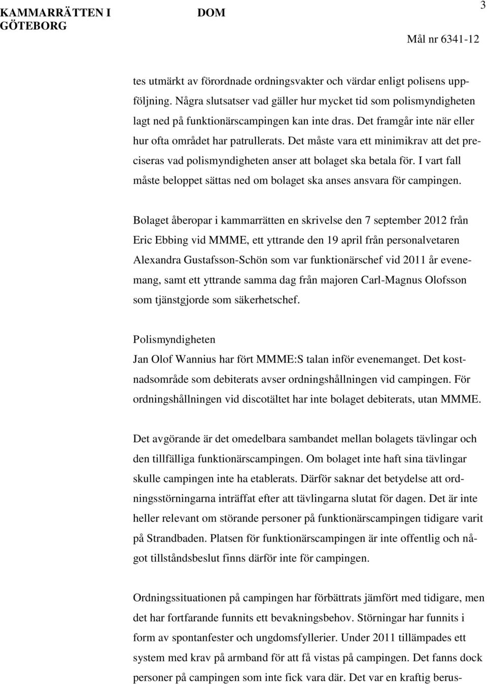 Det måste vara ett minimikrav att det preciseras vad polismyndigheten anser att bolaget ska betala för. I vart fall måste beloppet sättas ned om bolaget ska anses ansvara för campingen.