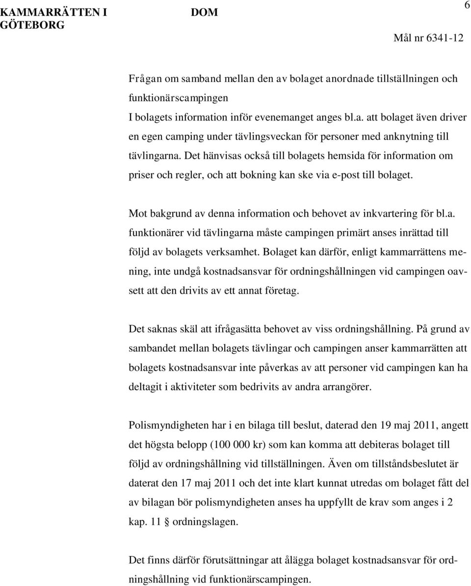 Bolaget kan därför, enligt kammarrättens mening, inte undgå kostnadsansvar för ordningshållningen vid campingen oavsett att den drivits av ett annat företag.