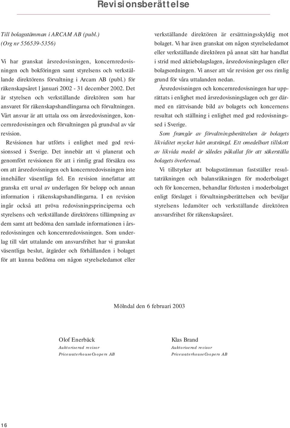 ) för räkenskapsåret l januari 2002-31 december 2002. Det är styrelsen och verkställande direktören som har ansvaret för räkenskapshandlingarna och förvaltningen.