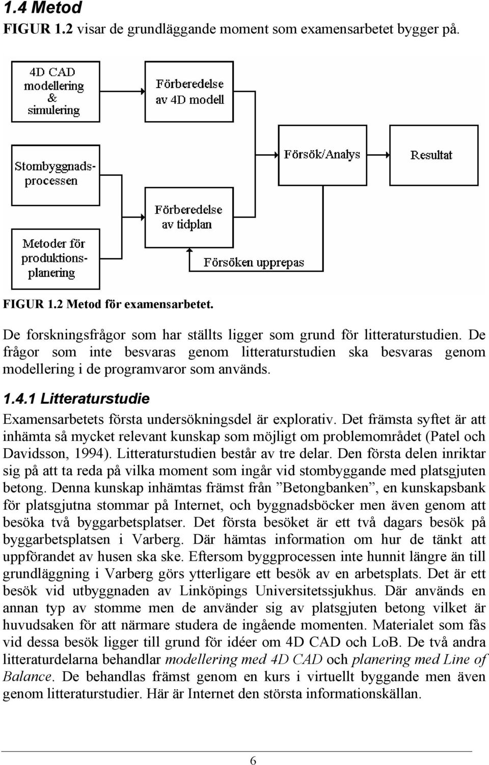 Det främsta syftet är att inhämta så mycket relevant kunskap som möjligt om problemområdet (Patel och Davidsson, 1994). Litteraturstudien består av tre delar.