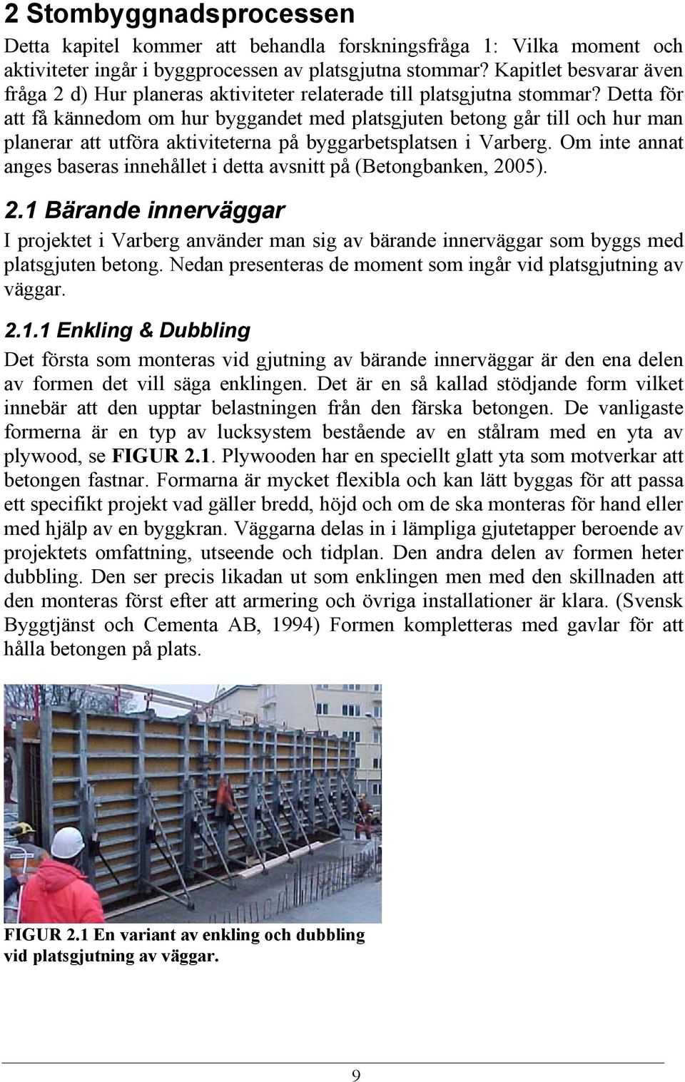 Detta för att få kännedom om hur byggandet med platsgjuten betong går till och hur man planerar att utföra aktiviteterna på byggarbetsplatsen i Varberg.