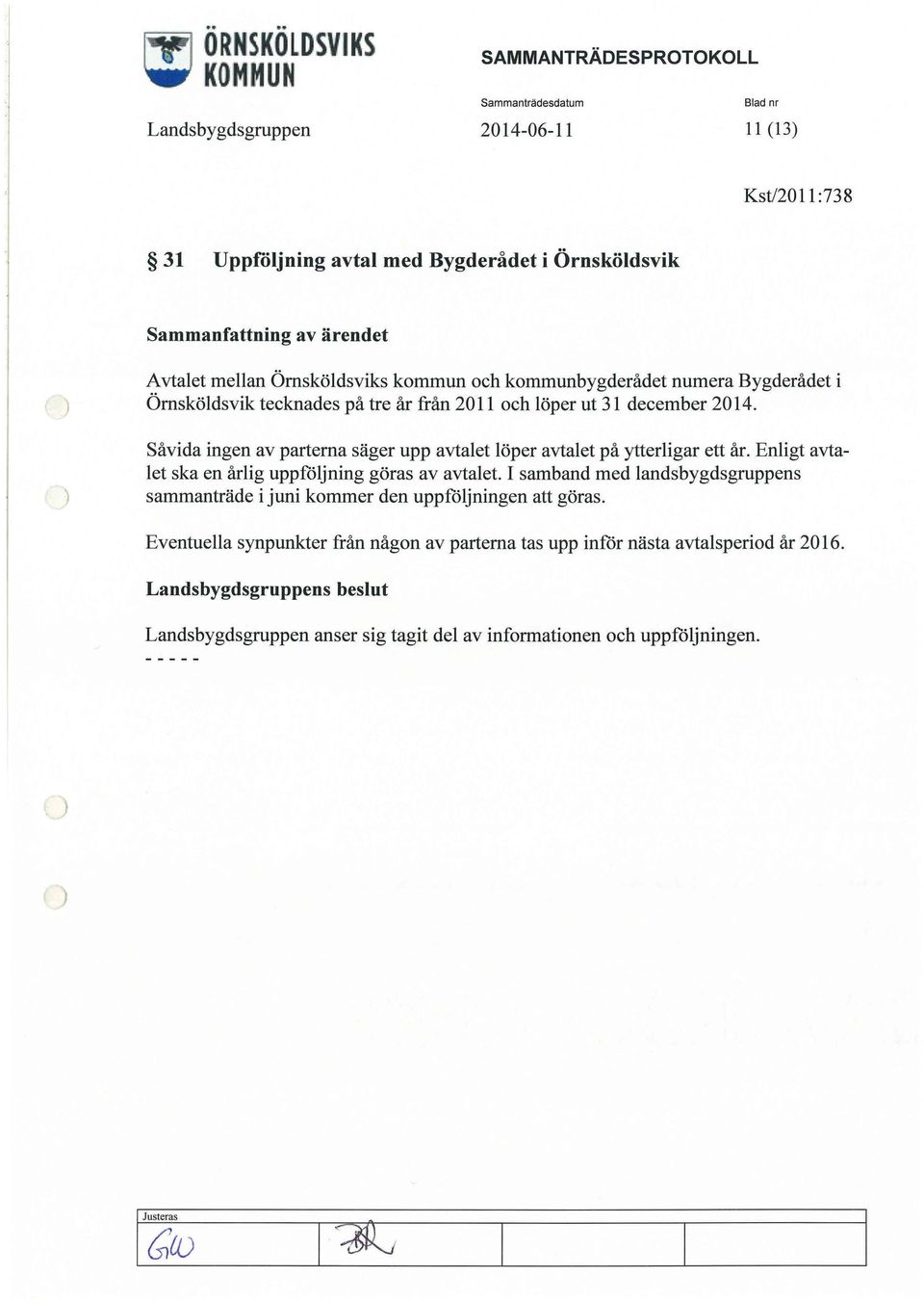 Såvida ingen av partema säger upp avtalet löper avtalet på ytterligar ett år. Enligt avtalet ska en årlig uppföljning göras av avtalet.