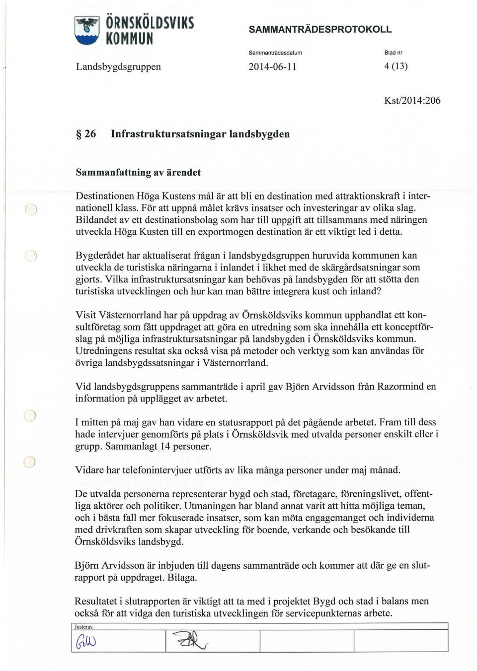 Bildandet av ett destinationsbolag som har till uppgift att tillsammans med näringen utveckla Höga Kusten till en exportmogen destination är ett viktigt led i detta.