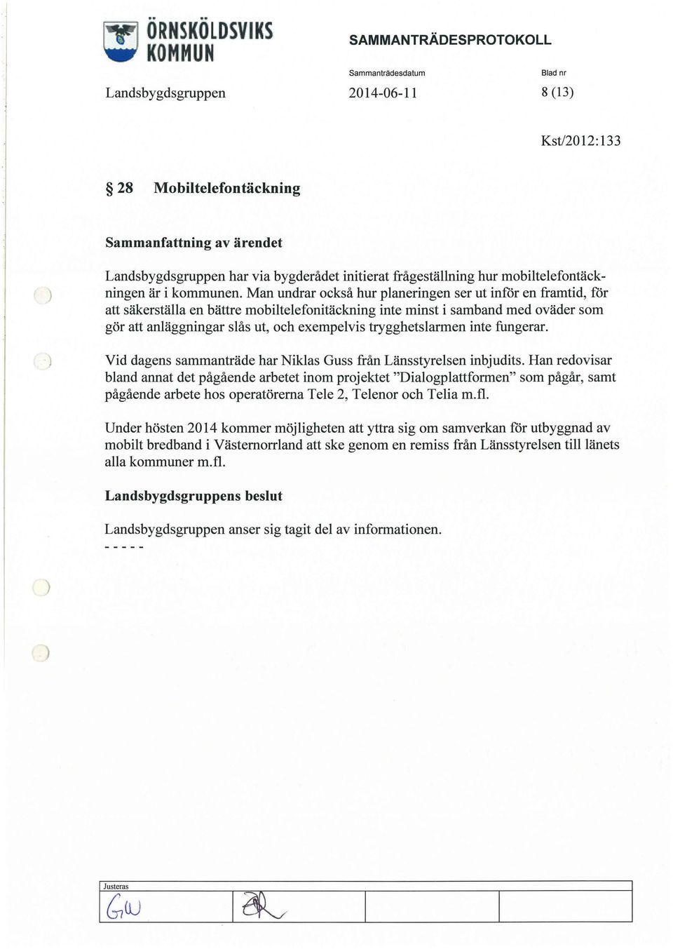 Man undrar också hur planeringen ser ut inför en framtid, får att säkerställa en bättre mobiltelefonitäckning inte minst i samband med oväder som gör att anläggningar slås ut, och exempelvis