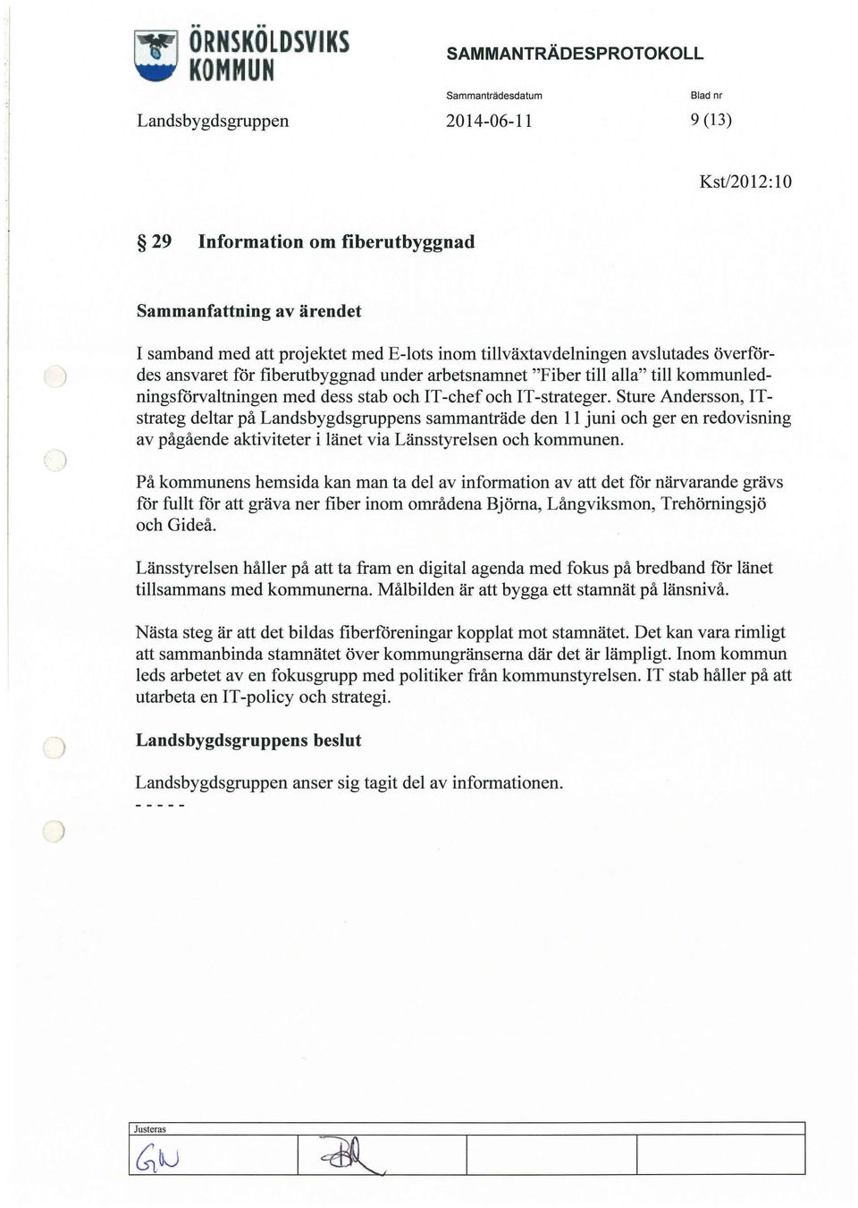 Sture Andersson, ITstrateg deltar på Landsbygdsgruppens sammanträde den 11 juni och ger en redovisning av pågående aktiviteter i länet via Länsstyrelsen och kommunen.