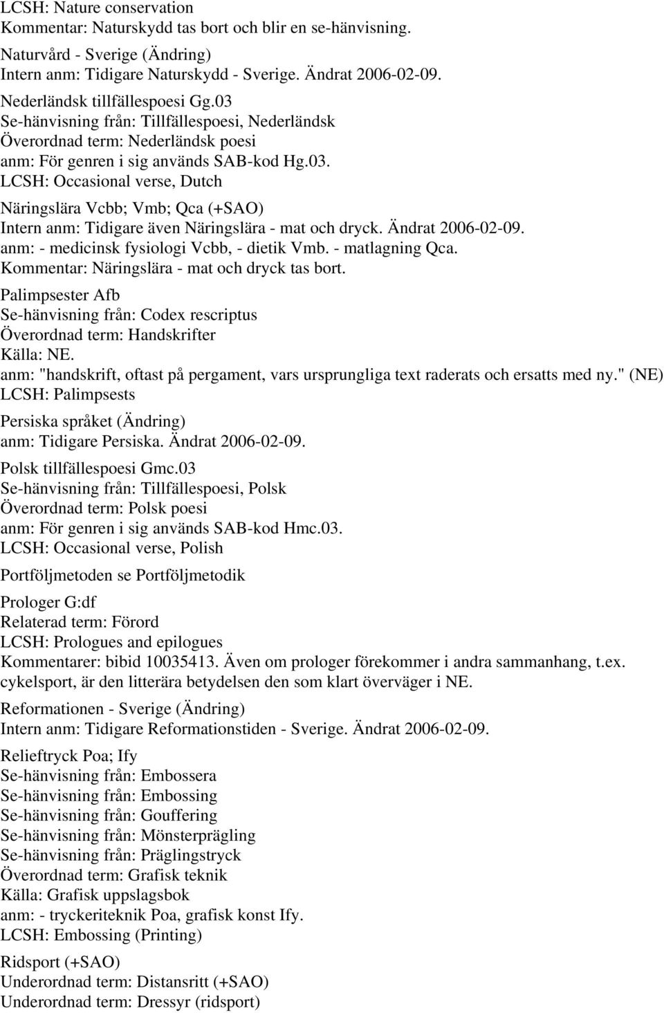 Ändrat 2006-02-09. anm: - medicinsk fysiologi Vcbb, - dietik Vmb. - matlagning Qca. Kommentar: Näringslära - mat och dryck tas bort.