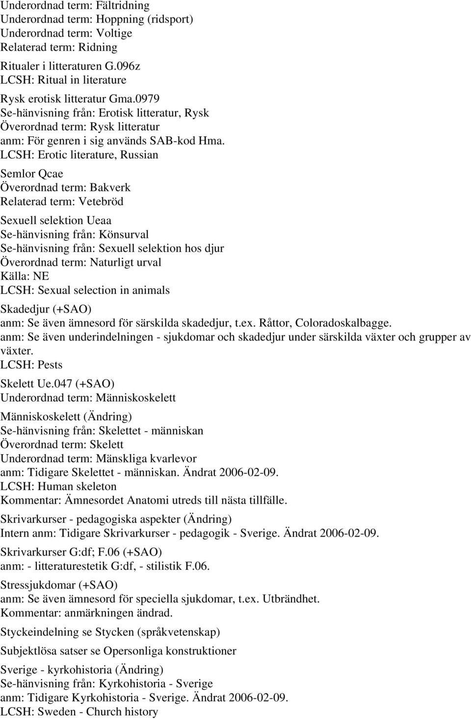 LCSH: Erotic literature, Russian Semlor Qcae Överordnad term: Bakverk Relaterad term: Vetebröd Sexuell selektion Ueaa Se-hänvisning från: Könsurval Se-hänvisning från: Sexuell selektion hos djur