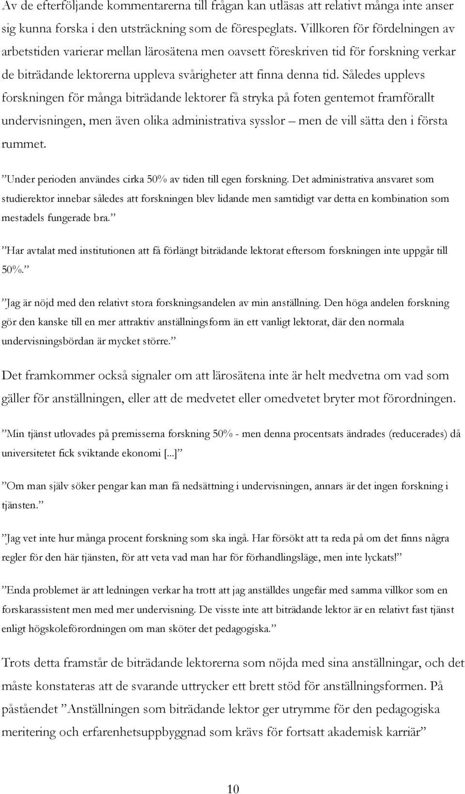 Således upplevs forskningen för många biträdande lektorer få stryka på foten gentemot framförallt undervisningen, men även olika administrativa sysslor men de vill sätta den i första rummet.