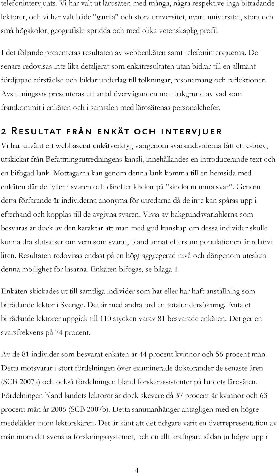 med olika vetenskaplig profil. I det följande presenteras resultaten av webbenkäten samt telefonintervjuerna.