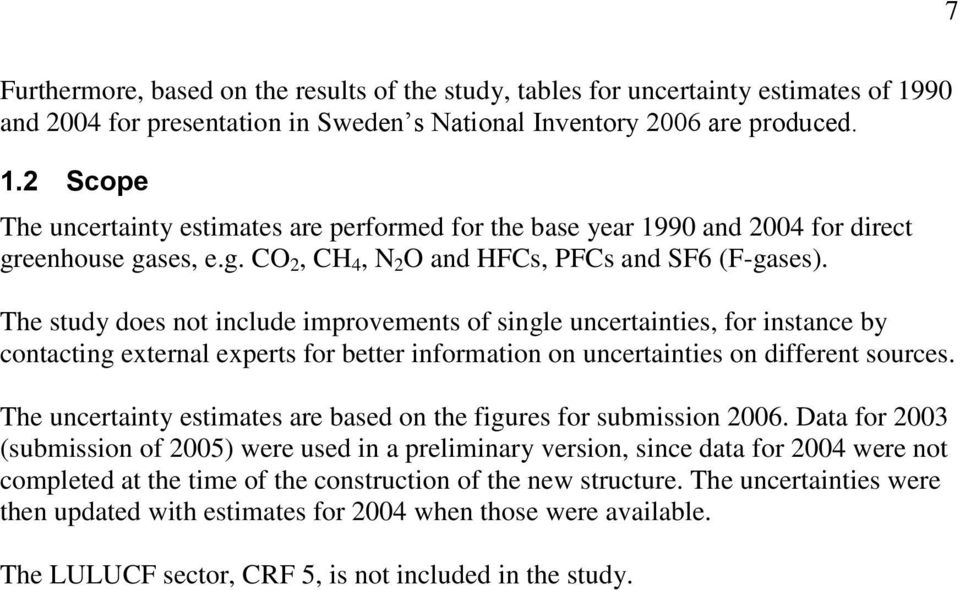 The study does not include improvements of single uncertainties, for instance by contacting external experts for better information on uncertainties on different sources.