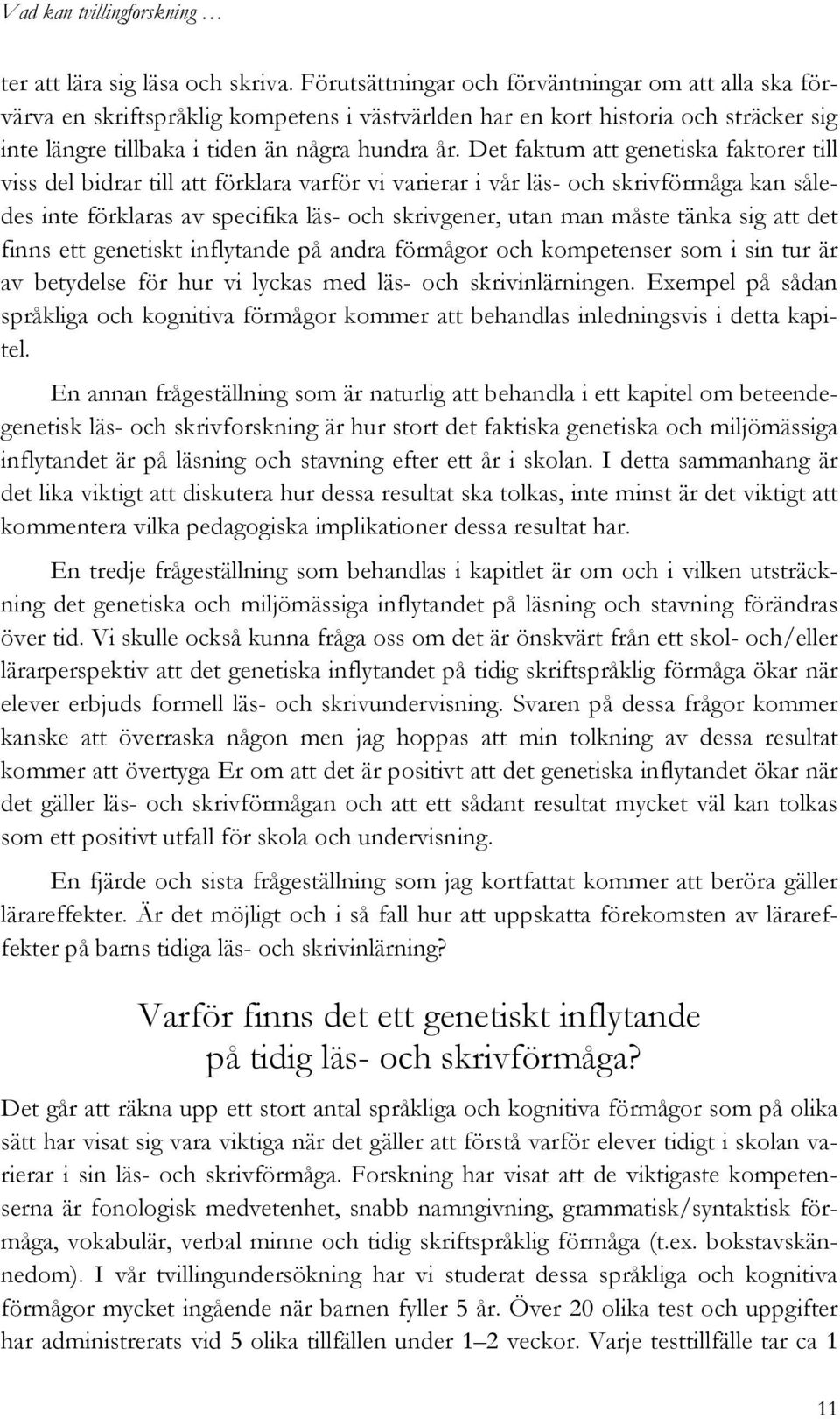 Det faktum att genetiska faktorer till viss del bidrar till att förklara varför vi varierar i vår läs- och skrivförmåga kan således inte förklaras av specifika läs- och skrivgener, utan man måste