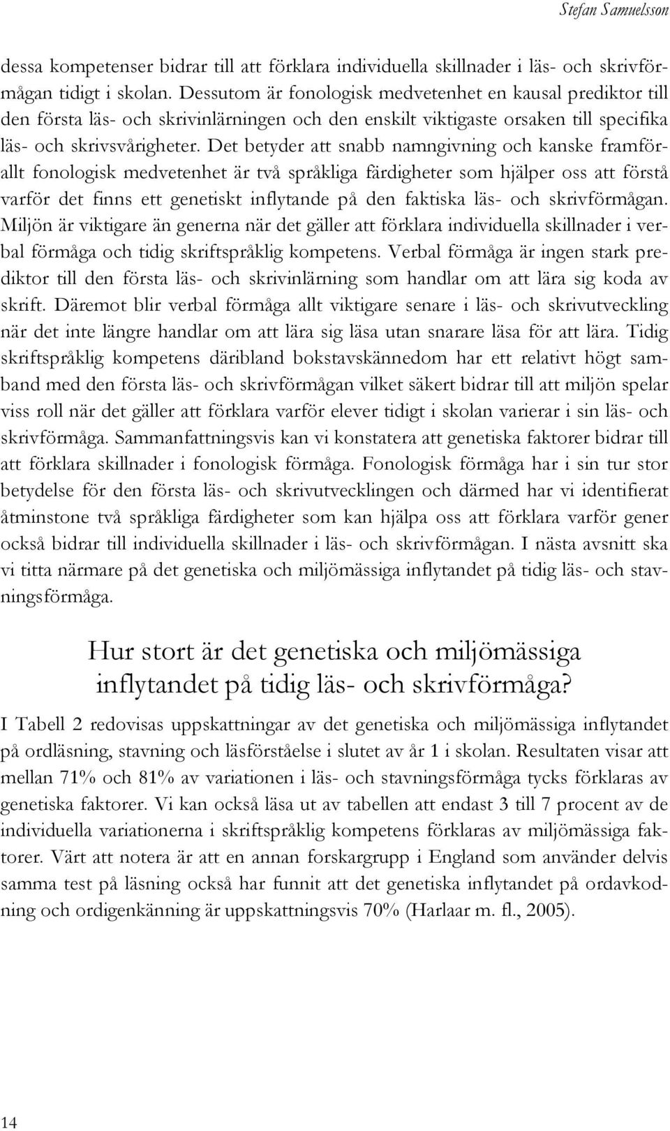 Det betyder att snabb namngivning och kanske framförallt fonologisk medvetenhet är två språkliga färdigheter som hjälper oss att förstå varför det finns ett genetiskt inflytande på den faktiska läs-