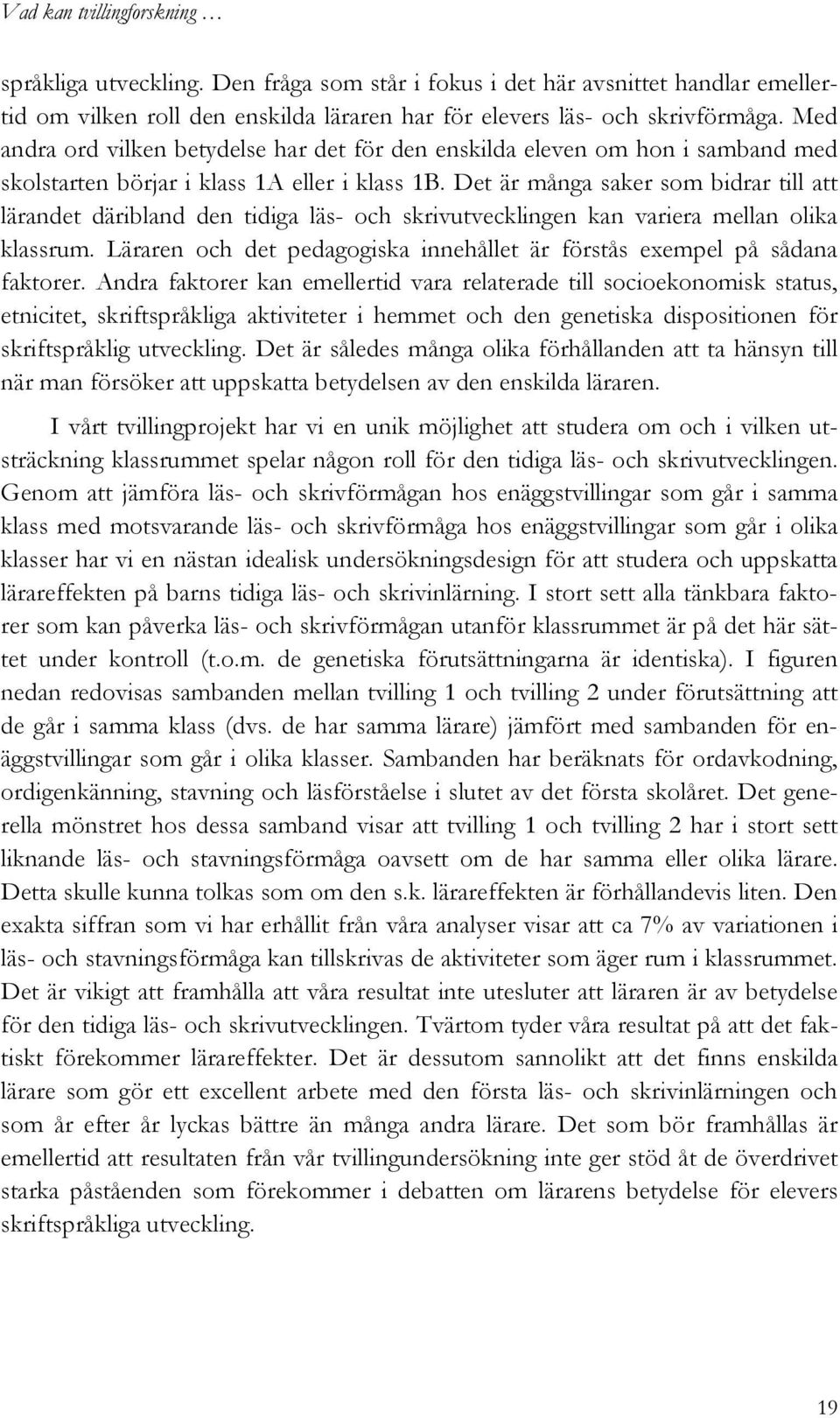 Det är många saker som bidrar till att lärandet däribland den tidiga läs- och skrivutvecklingen kan variera mellan olika klassrum.