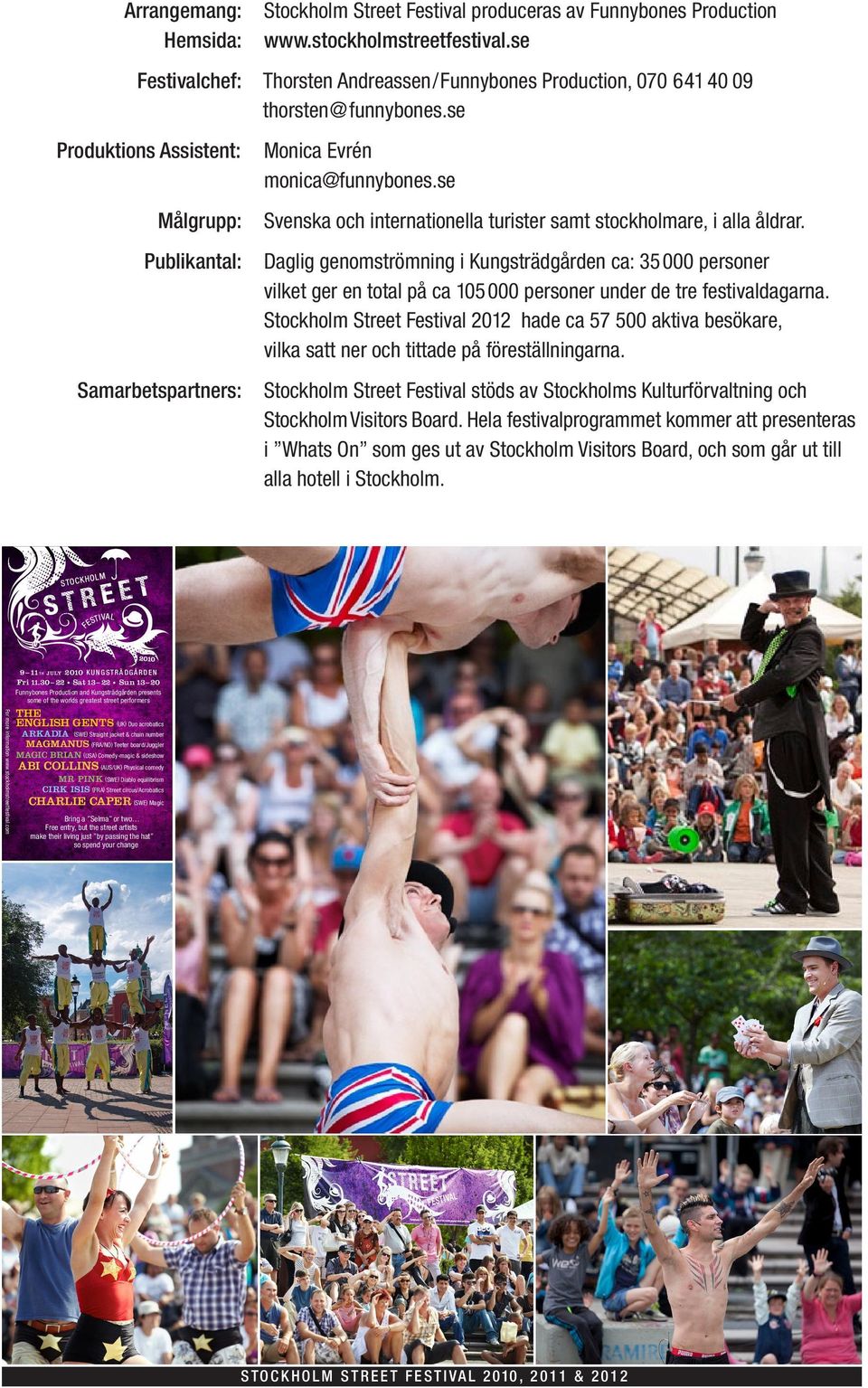 se Svenska och internationella turister samt stockholmare, i alla åldrar.