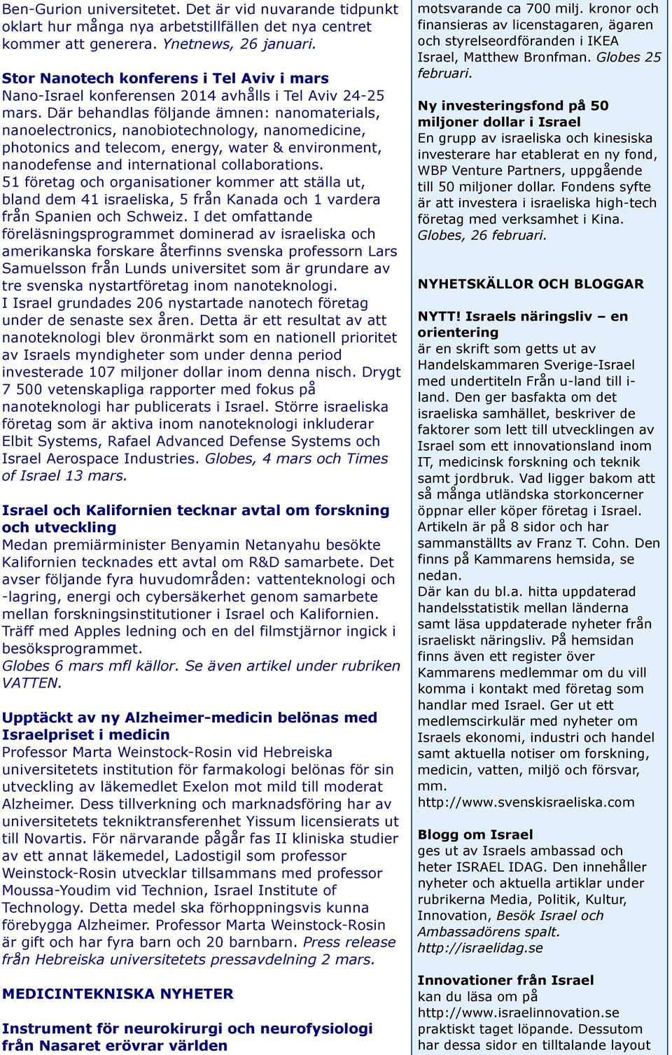 Där behandlas följande ämnen: nanomaterials, nanoelectronics, nanobiotechnology, nanomedicine, photonics and telecom, energy, water & environment, nanodefense and international collaborations.