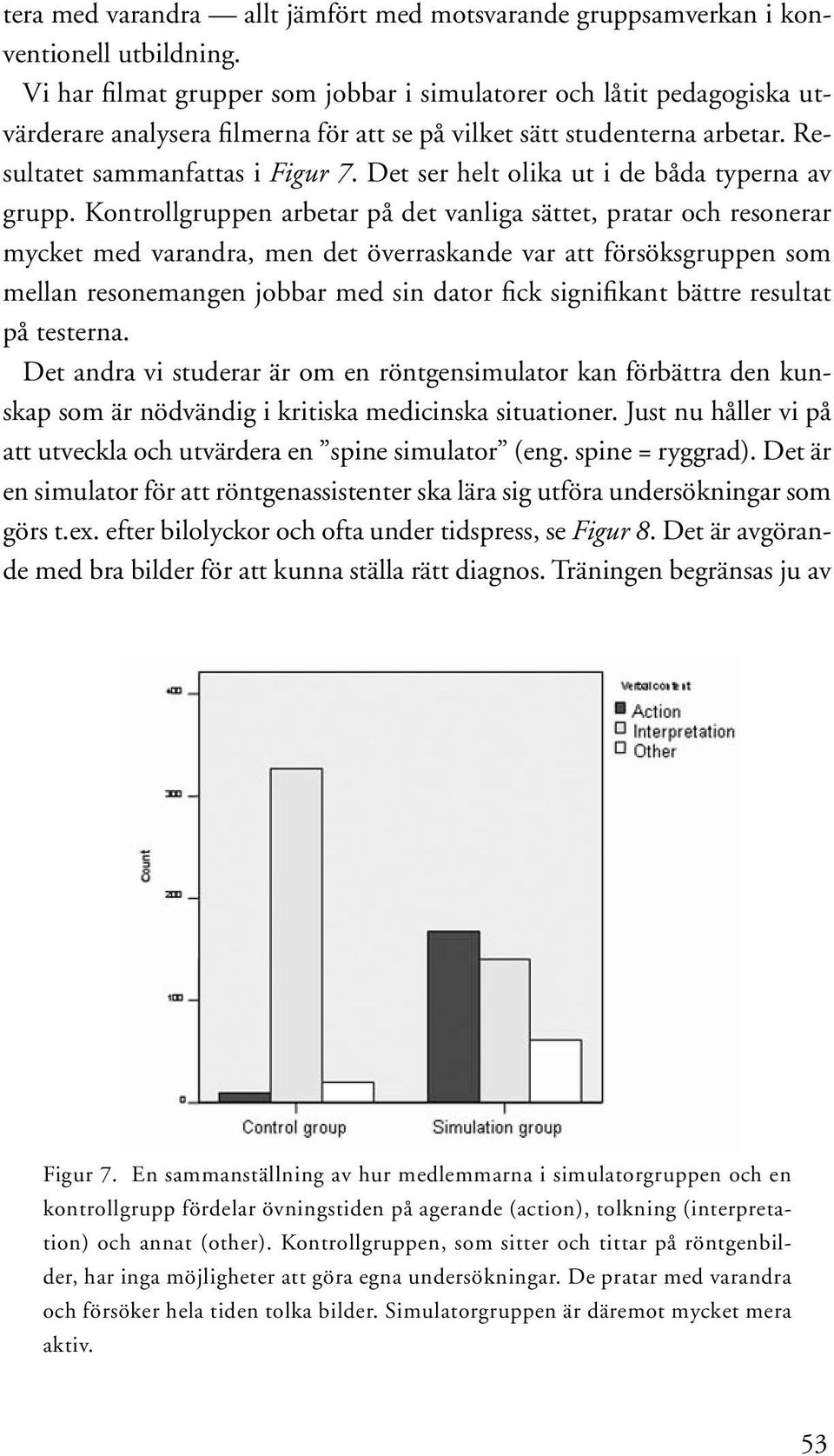 Det ser helt olika ut i de båda typerna av grupp.