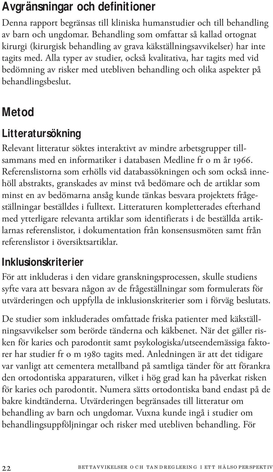 Alla typer av studier, också kvalitativa, har tagits med vid bedömning av risker med utebliven behandling och olika aspekter på behandlingsbeslut.